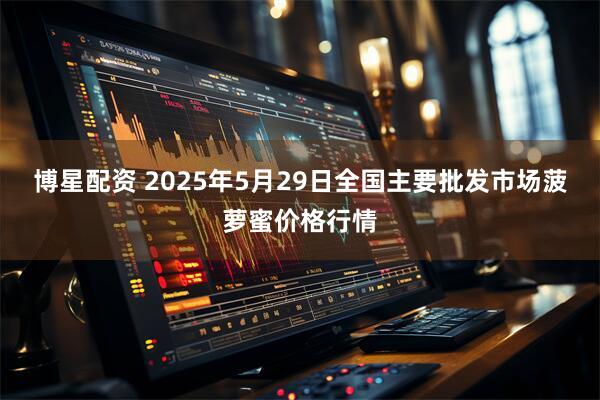 博星配资 2025年5月29日全国主要批发市场菠萝蜜价格行情