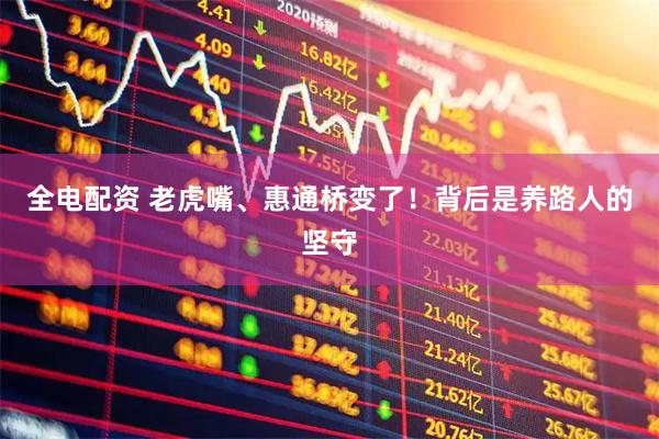 全电配资 老虎嘴、惠通桥变了！背后是养路人的坚守